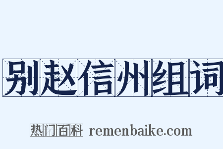 别赵信州组词是什么意思的图片